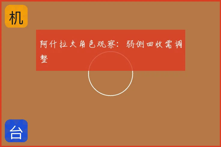 阿什拉夫角色观察:弱侧回收需调整