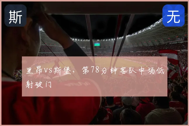 里昂vs斯堡,第78分钟客队中场低射破门