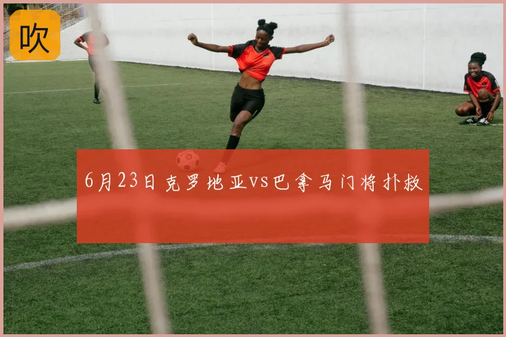6月23日克罗地亚vs巴拿马门将扑救